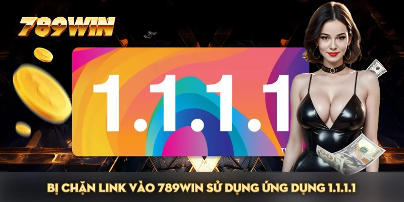 Bị chặn link vào 789WIN sử dụng ứng dụng 1.1.1.1 Bị chặn link vào 789WIN sử dụng ứng dụng 1.1.1.1