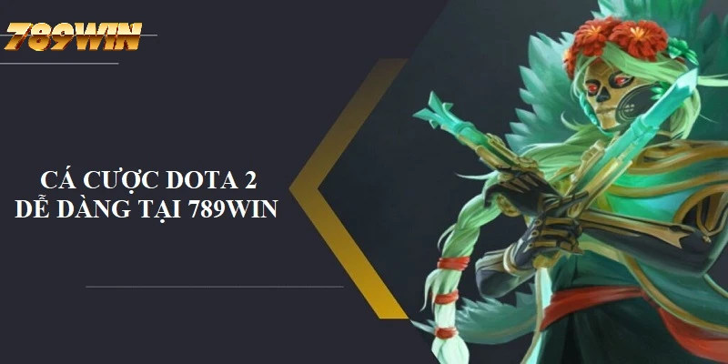 Cá cược Dota 2 tại nhà cái 789WIN đơn giản, nhanh gọn