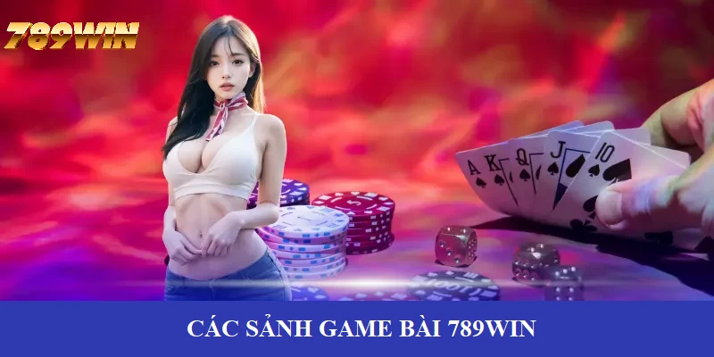 Các sảnh game bài 789WIN đáng chơi Các sảnh game bài 789WIN đáng chơi