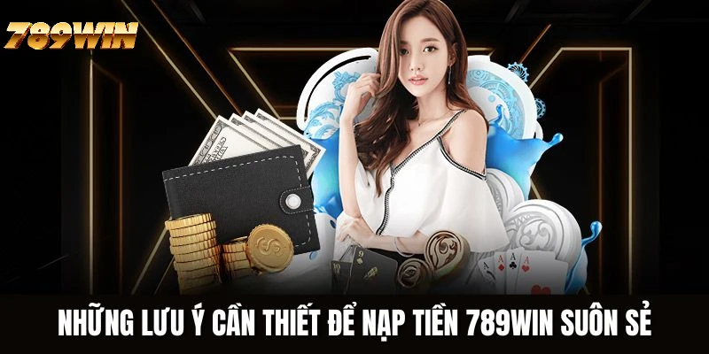 Chú ý cần biết khi giao dịch nạp tiền tại nhà cái 789WIN Chú ý cần biết khi giao dịch nạp tiền tại nhà cái 789WIN