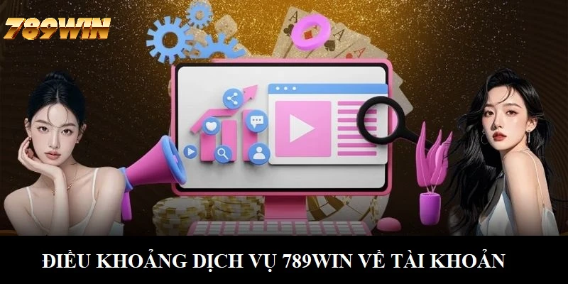 Điều khoản dịch vụ 789WIN về tài khoản hội viên Điều khoản dịch vụ 789WIN về tài khoản hội viên