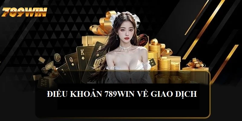 Điều khoản liên quan đến giao dịch thanh toán tại 789WIN Điều khoản liên quan đến giao dịch thanh toán tại 789WIN