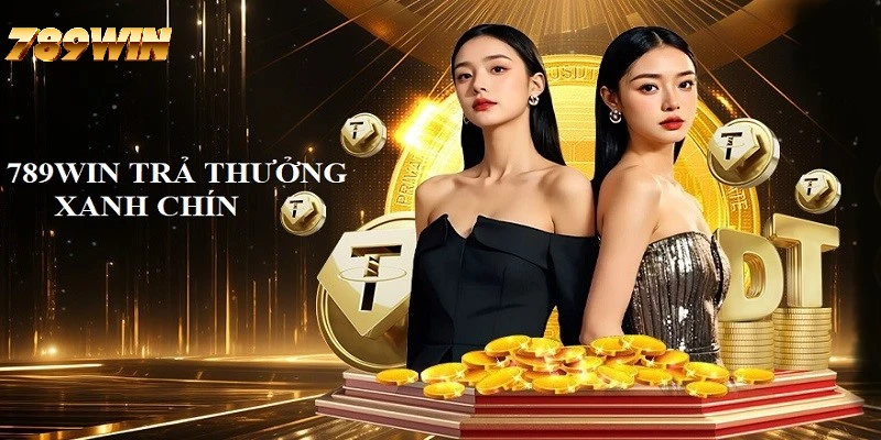 Nền tảng 789WIN cam kết trả thưởng đầy đủ, xanh chín