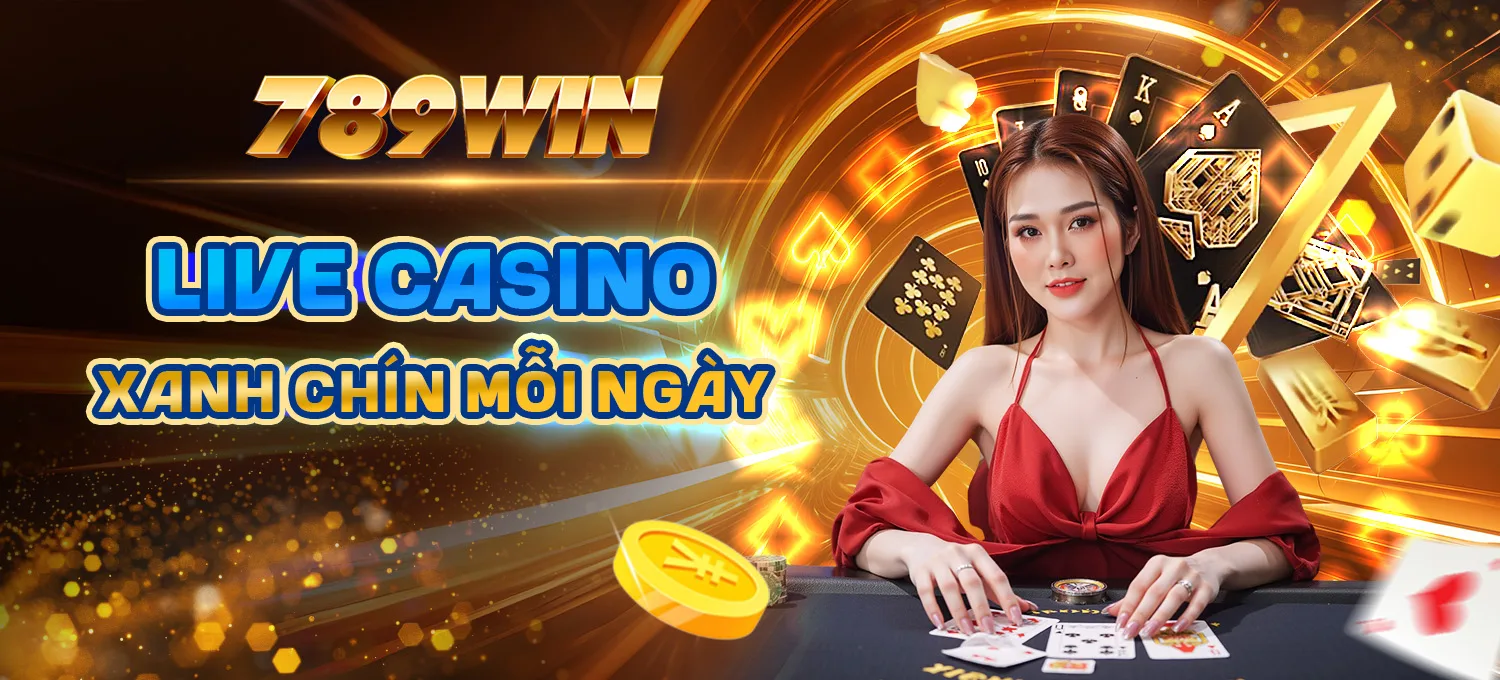 Live Casino 789Win Mobile - Xanh chín mỗi ngày