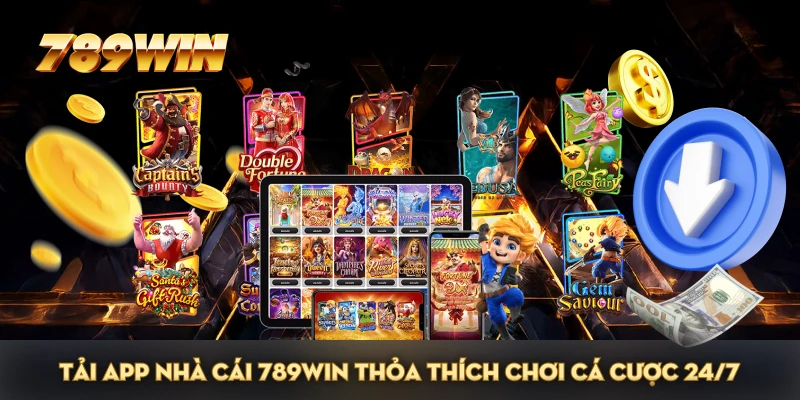Tải app nhà cái 789WIN thỏa thích chơi cá cược 24/7 Tải app nhà cái 789WIN thỏa thích chơi cá cược 24/7