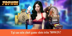 Tại sao nên chơi game slots trên 789WIN? 7+ Lý do thuyết phục