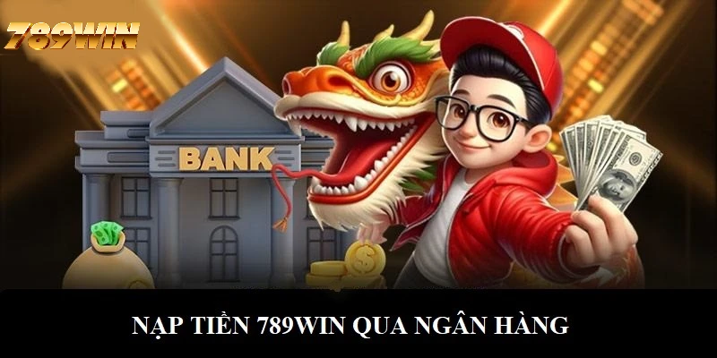 Thao tác nạp tiền 789WIN thông qua tài khoản ngân hàng Thao tác nạp tiền 789WIN thông qua tài khoản ngân hàng