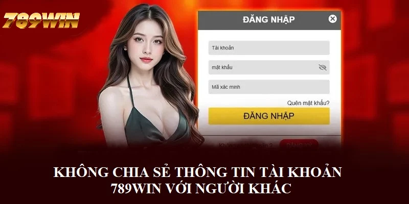 Tuyệt đối không chia sẻ tài khoản hội viên 789WIN với người khác Tuyệt đối không chia sẻ tài khoản hội viên 789WIN với người khác